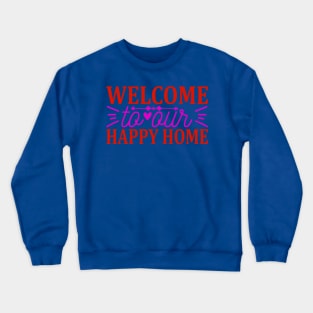 welcome to our happy home Crewneck Sweatshirt